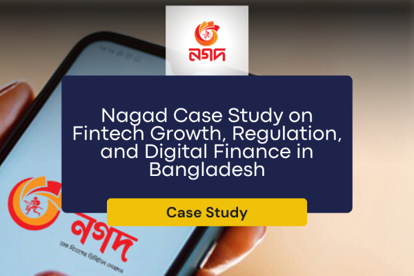 Nagad Case Study on Fintech Growth, Regulation, and Digital Finance in Bangladesh